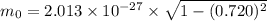 m_{0}=2.013\times10^{-27}\times\sqrt{1-(0.720)^2}