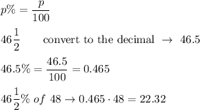 p\%=\dfrac{p}{100}\\\\46\dfrac{1}{2}\qquad\text{convert to the decimal}\ \to\ 46.5\\\\46.5\%=\dfrac{46.5}{100}=0.465\\\\46\dfrac{1}{2}\%\ of\ 48\to0.465\cdot48=22.32