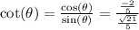 \cot(\theta)=\frac{\cos(\theta)}{\sin(\theta)}=\frac{\frac{-2}{5}}{\frac{\sqrt{21}}{5}}