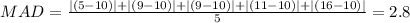 MAD = \frac{|(5 - 10)| + |(9 - 10)| + |(9 - 10)| + |(11 - 10)| + |(16 - 10)|}{5} = 2.8