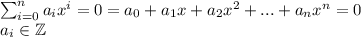 \sum_{i=0}^{n} a_{i}x^i = 0 = a_{0} + a_{1}x + a_2x^2 + ... + a_nx^n = 0\\ a_i \in \mathbb{Z}