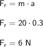 \mathsf{F_r = m\cdot a}\\ \\ \mathsf{F_r = 20\cdot 0.3}\\ \\ \mathsf{F_r = 6 \ N}