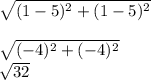 \sqrt{(1-5)^{2}+(1-5)^{2}}\\\\\sqrt{(-4)^{2}+(-4)^{2}}  \\ \sqrt{32}