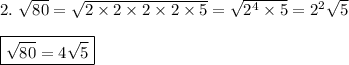 2.\ \sqrt{80}=\sqrt{2\times2\times2\times2\times5}=\sqrt{2^4\times5}=2^2\sqrt{5}\\\\\boxed{\sqrt{80}=4\sqrt{5} }