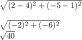 \sqrt{(2-4)^{2}+(-5-1)^{2}}\\\\\sqrt{(-2)^{2}+(-6)^{2}}  \\ \sqrt{40}