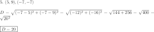 5.\ (5, 9), (-7, -7)\\\\D=\sqrt{(-7-5)^2+(-7-9)^2}=\sqrt{(-12)^2+(-16)^2}=\sqrt{144+256}=\sqrt{400}=\sqrt{20^2}\\\\\boxed{D=20}