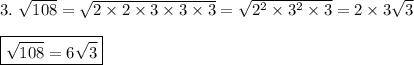3.\ \sqrt{108}=\sqrt{2\times2\times3\times3\times3}=\sqrt{2^2\times3^2\times3}=2\times3\sqrt{3}\\\\\boxed{\sqrt{108}=6\sqrt{3}}