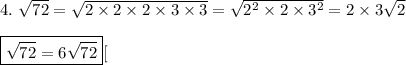4.\ \sqrt{72}=\sqrt{2\times2\times2\times3\times3}=\sqrt{2^2\times2\times3^2}=2\times3\sqrt{2}\\\\\boxed{\sqrt{72}=6\sqrt{72} }[