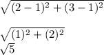 \sqrt{(2-1)^{2}+(3-1)^{2}}\\\\\sqrt{(1)^{2}+(2)^{2}}  \\ \sqrt{5}