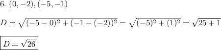 6.\ (0, -2), (-5, -1)\\\\D=\sqrt{(-5-0)^2+(-1-(-2))^2}=\sqrt{(-5)^2+(1)^2}=\sqrt{25+1}\\\\\boxed{D=\sqrt{26}}