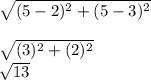 \sqrt{(5-2)^{2}+(5-3)^{2}}\\\\\sqrt{(3)^{2}+(2)^{2}}  \\ \sqrt{13}