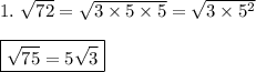 1.\ \sqrt{72}=\sqrt{3\times5\times5}=\sqrt{3\times5^2}\\\\\boxed{\sqrt{75}=5\sqrt{3} }