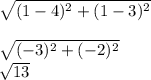 \sqrt{(1-4)^{2}+(1-3)^{2}}\\\\\sqrt{(-3)^{2}+(-2)^{2}}  \\ \sqrt{13}