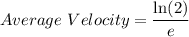 Average\ Velocity=\dfrac{\ln (2)}{e}