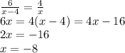 \frac{6}{x-4} = \frac{4}{x}  \\ 6x=4(x-4)=4x-16 \\ 2x=-16 \\ x=-8