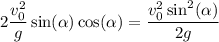 2\dfrac{v_0^2}g\sin(\alpha)\cos(\alpha)=\dfrac{v_0^2\sin^2(\alpha)}{2g}