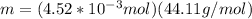 m = (4.52*10^{-3} mol)(44.11g/mol)