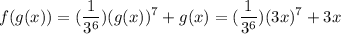 f(g(x))=\displaystyle{ (\frac{1}{3^6})(g(x))^7+g(x)=\displaystyle{ (\frac{1}{3^6})(3x)^7+3x