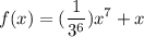 \displaystyle{f(x)= (\frac{1}{3^6})x^7+x