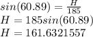 sin(60.89)=\frac{H}{185}\\ H = 185sin(60.89)\\H = 161.6321557