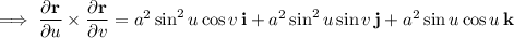 \implies\dfrac{\partial\mathbf r}{\partial u}\times\dfrac{\partial\mathbf r}{\partial v}=a^2\sin^2u\cos v\,\mathbf i+a^2\sin^2u\sin v\,\mathbf j+a^2\sin u\cos u\,\mathbf k