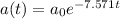 a(t)=a_{0} e^{-7.571t}