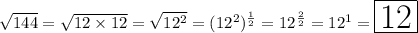 \sqrt{144} = \sqrt{12\times 12} = \sqrt{12^2} = (12^2)^{\frac{1}{2}} = 12^{\frac{2}{2}} = 12^1 = \huge{\boxed{12}}