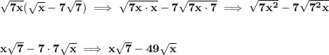 \bf \sqrt{7x}(\sqrt{x}-7\sqrt{7})\implies \sqrt{7x\cdot x}-7\sqrt{7x\cdot 7}\implies \sqrt{7x^2}-7\sqrt{7^2x}&#10;\\\\\\&#10;x\sqrt{7}-7\cdot 7\sqrt{x}\implies x\sqrt{7}-49\sqrt{x}