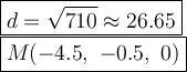 \large\boxed{d=\sqrt{710}\approx26.65}\\\boxed{M(-4.5,\ -0.5,\ 0)}