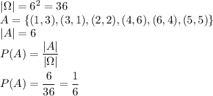 |\Omega|=6^2=36\\&#10;A=\{(1,3),(3,1),(2,2),(4,6),(6,4),(5,5)\}\\&#10;|A|=6\\&#10;P(A)=\dfrac{|A|}{|\Omega|}\\\\&#10;P(A)=\dfrac{6}{36}=\dfrac{1}{6}