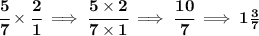 \bf \cfrac{5}{7}\times \cfrac{2}{1}\implies \cfrac{5\times 2}{7\times 1}\implies \cfrac{10}{7}\implies 1\frac{3}{7}