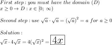 First\ step:you\ must\ have\ the\ domain\ (D)\\x\geq0\to D:x\in[0;\ \infty)\\\\Second\ step:use\ \sqrt{a}\cdot\sqrt{a}=\left(\sqrt{a}\right)^2=a\ for\ a\geq0\\\\Solution:\\\sqrt{x}\cdot4\sqrt{x}=4(\sqrt{x})^2=\huge\boxed{4x}