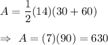 A=\dfrac{1}{2}(14)(30+60)\\\\\Rightarrow\ A=(7)(90)=630