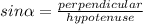sin\alpha=\frac{perpendicular}{hypotenuse}
