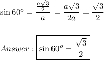 \sin60^o=\dfrac{\frac{a\sqrt3}{2}}{a}=\dfrac{a\sqrt3}{2a}=\dfrac{\sqrt3}{2}\\\\\\\boxed{\sin60^o=\frac{\sqrt3}{2}}