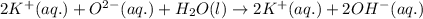 2K^+(aq.)+O^{2-}(aq.)+H_2O(l)\rightarrow 2K^+(aq.)+2OH^-(aq.)