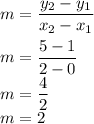 m=\dfrac{y_2-y_1}{x_2-x_1}\\\\&#10;m=\dfrac{5-1}{2-0}\\&#10;m=\dfrac{4}{2}\\&#10;m=2&#10;