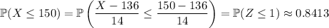 \displaystyle\mathbb P(X\le150)=\mathbb P\left(\frac{X-136}{14}\le\frac{150-136}{14}\right)=\mathbb P(Z\le1)\approx0.8413
