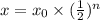 x=x_0 \times (\frac{1}{2})^n