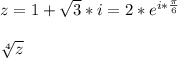 z=1+ \sqrt{3} *i=2*e^{i*\frac{\pi}{6}}\\&#10;&#10; \sqrt[4]{z}
