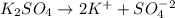 K_2SO_4\rightarrow 2K^++SO_4^-^2