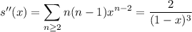 s''(x)=\displaystyle\sum_{n\ge2}n(n-1)x^{n-2}=\frac2{(1-x)^3}