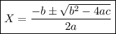 \boxed{X= \dfrac{-b \pm \sqrt{b ^{2}-4ac } }{2a}}