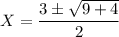 X= \dfrac{3 \pm \sqrt{9+4} }{2}