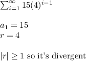 \sum^{\infty}_{i=1} 15(4)^{i-1} \\ \\ a_1=15 \\ r=4 \\ \\ |r| \geq 1 \hbox{ so it's divergent}