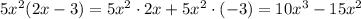 5x^2 (2x-3) =5x^2\cdot 2x + 5x^2\cdot (-3)=10x^3-15x^2