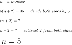 n-a\ number\\\\5(n+2)=35\ \ \ \ |divide\ both\ sides\ by\ 5\\\\(n+2)=7\\\\n+2=7\ \ \ \ |subtract\ 2\ from\ both\ sides\\\\\huge\boxed{n=5}