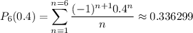 P_6(0.4)=\displaystyle\sum_{n=1}^{n=6}\frac{(-1)^{n+1}0.4^n}n\approx0.336299