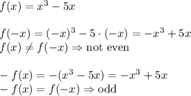 f(x)=x^3-5x\\\\&#10;f(-x)=(-x)^3-5\cdot(-x)=-x^3+5x\\&#10;f(x)\not=f(-x)\Rightarrow \text{not even}\\\\&#10;-f(x)=-(x^3-5x)=-x^3+5x\\&#10;-f(x)=f(-x) \Rightarrow \text{odd}