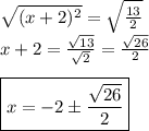 \sqrt{(x+2)^2}=\sqrt{\frac{13}2} \\ x+2=\frac{\sqrt{13}}{\sqrt{2}} = \frac{\sqrt{26}}2 \\\\ \boxed{x = -2\±\frac{\sqrt{26}}2}
